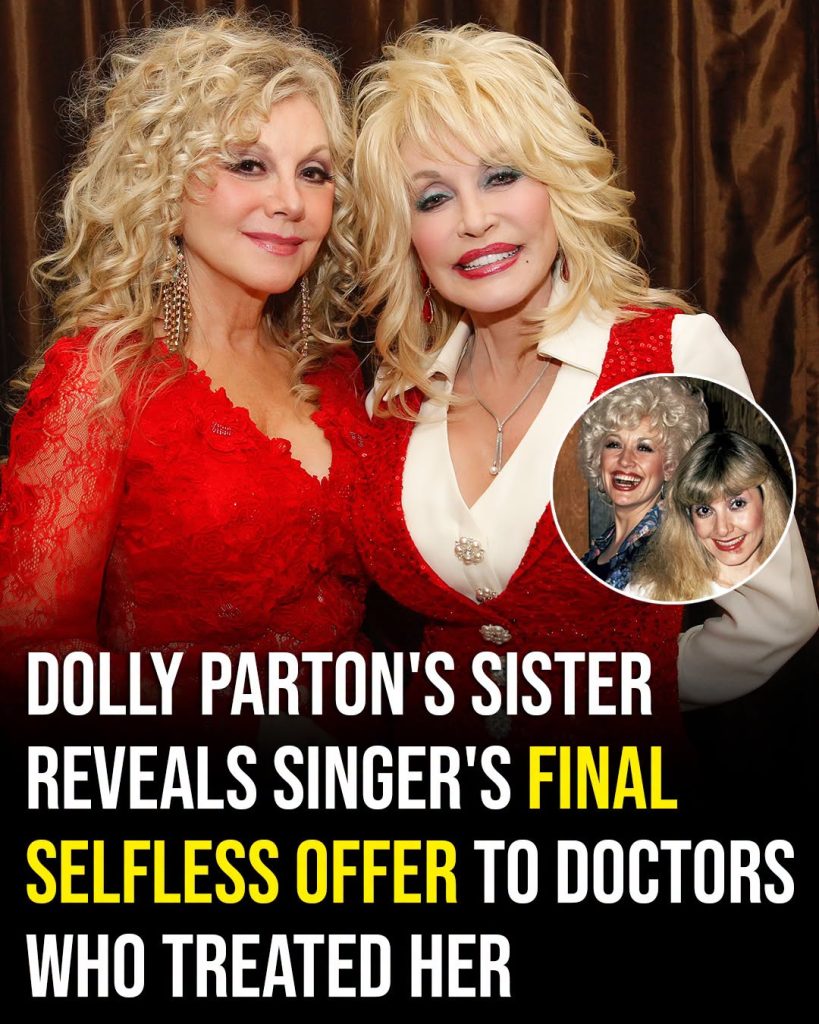 Dolly Parton made one final selfless offer to her doctors, her sister reveals